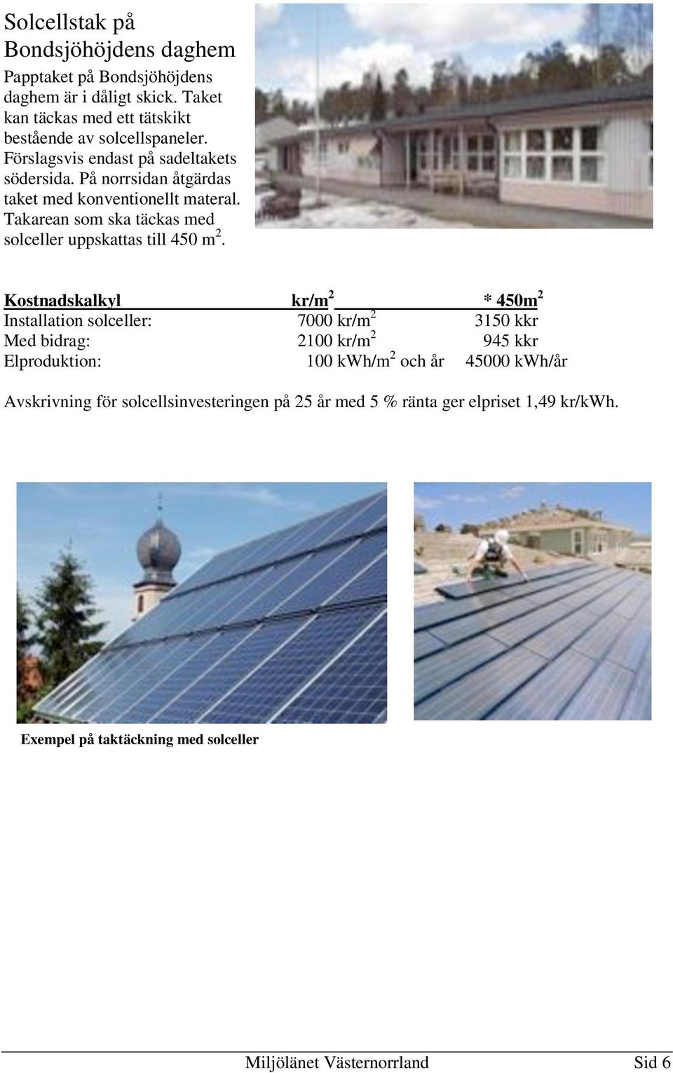 Takarean som ska täckas med solceller uppskattas till 450 m 2.