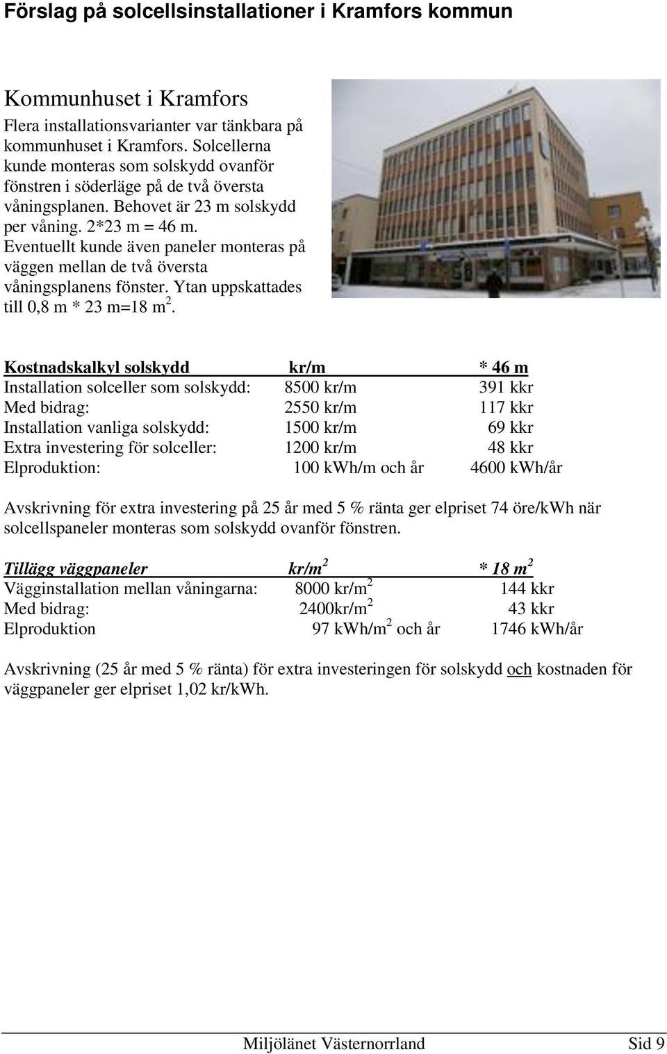 Eventuellt kunde även paneler monteras på väggen mellan de två översta våningsplanens fönster. Ytan uppskattades till 0,8 m * 23 m=18 m 2.