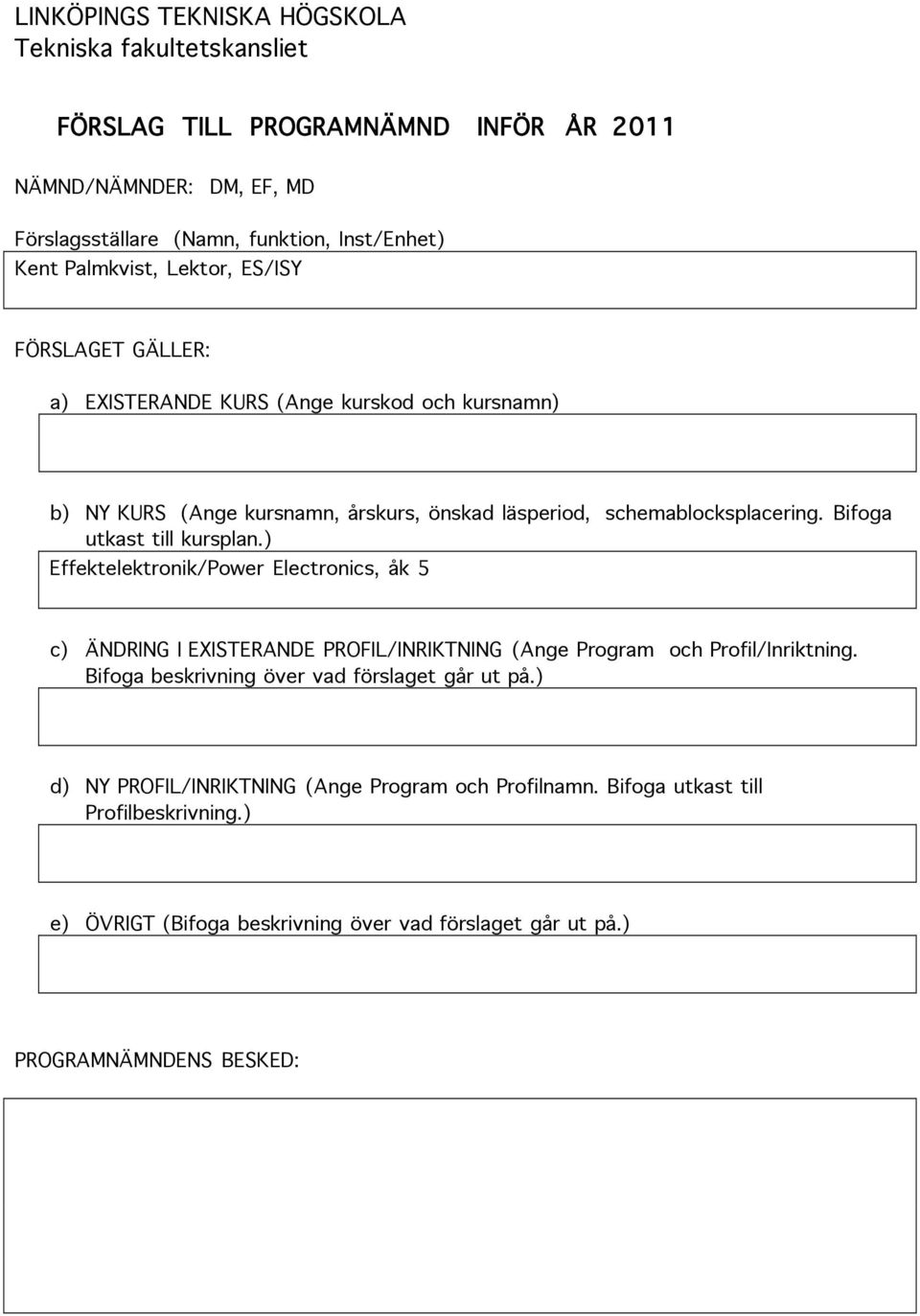 Bifoga utkast till kursplan.) Effektelektronik/Power Electronics, åk 5 c) ÄNDRING I EXISTERANDE PROFIL/INRIKTNING (Ange Program och Profil/Inriktning.