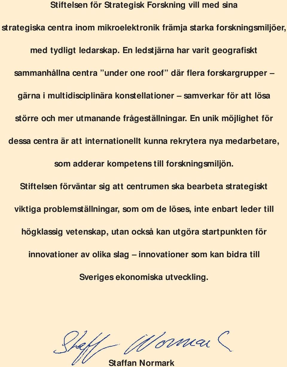 frågeställningar. En unik möjlighet för dessa centra är att internationellt kunna rekrytera nya medarbetare, som adderar kompetens till forskningsmiljön.