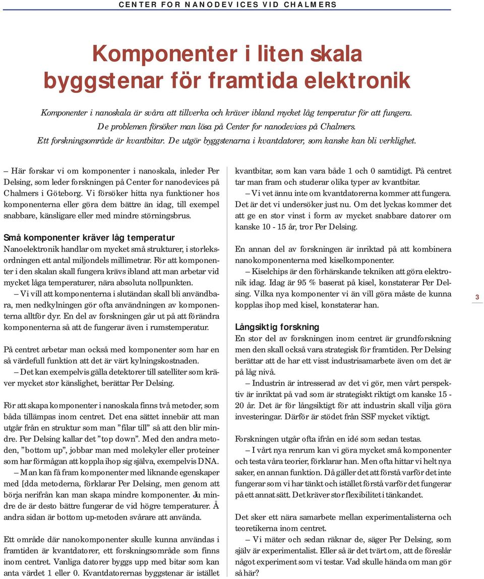 Här forskar vi om komponenter i nanoskala, inleder Per Delsing, som leder forskningen på Center for nanodevices på Chalmers i Göteborg.