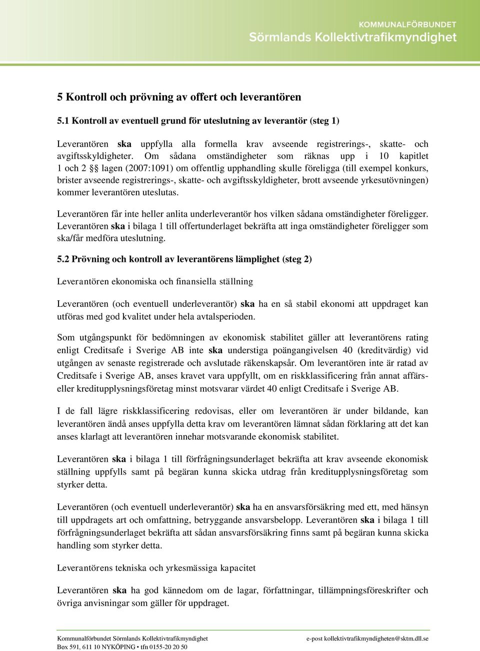 Om sådana omständigheter som räknas upp i 10 kapitlet 1 och 2 lagen (2007:1091) om offentlig upphandling skulle föreligga (till exempel konkurs, brister avseende registrerings-, skatte- och