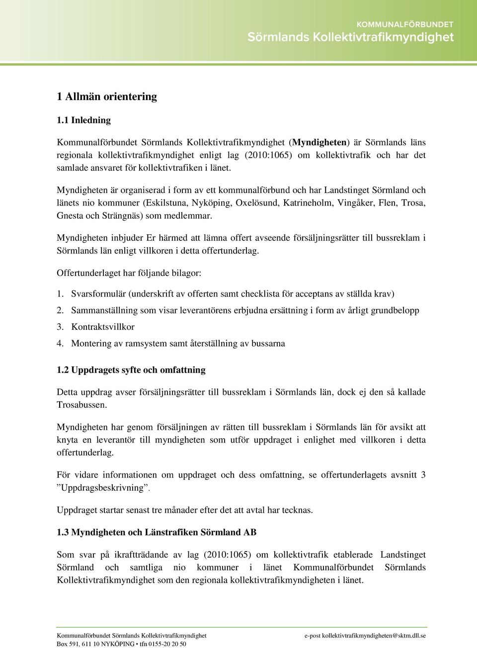 Myndigheten är organiserad i form av ett kommunalförbund och har Landstinget Sörmland och länets nio kommuner (Eskilstuna, Nyköping, Oxelösund, Katrineholm, Vingåker, Flen, Trosa, Gnesta och