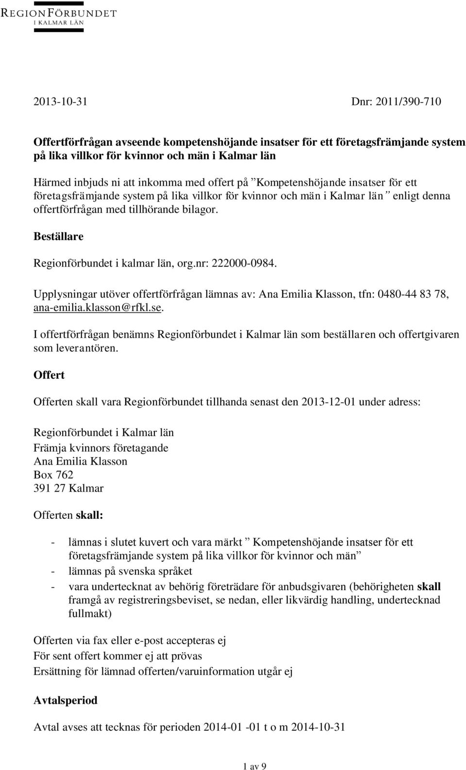 Beställare Regionförbundet i kalmar län, org.nr: 222000-0984. Upplysningar utöver offertförfrågan lämnas av: Ana Emilia Klasson, tfn: 0480-44 83 78, ana-emilia.klasson@rfkl.se.