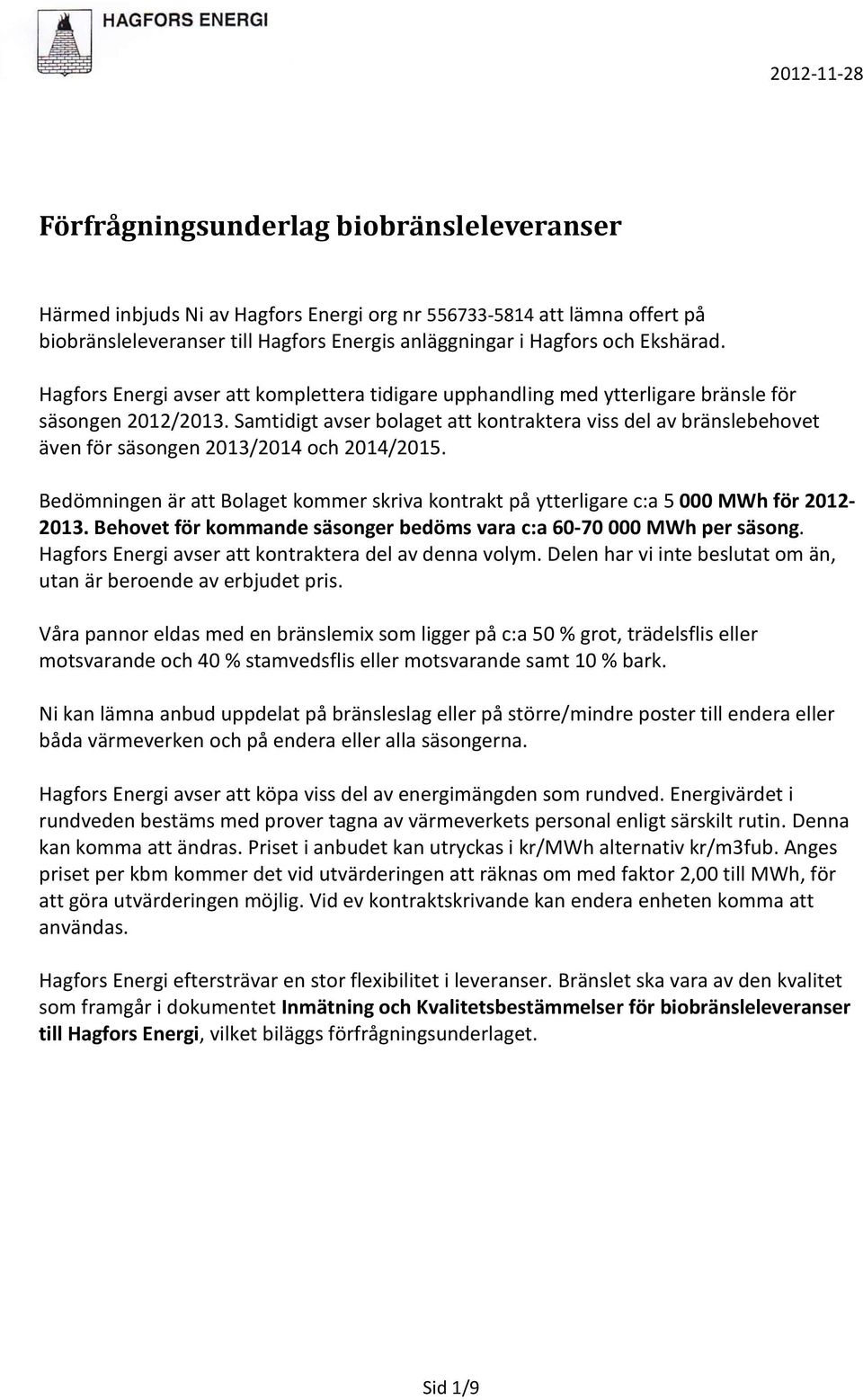 Samtidigt avser bolaget att kontraktera viss del av bränslebehovet även för säsongen 2013/2014 och 2014/2015.