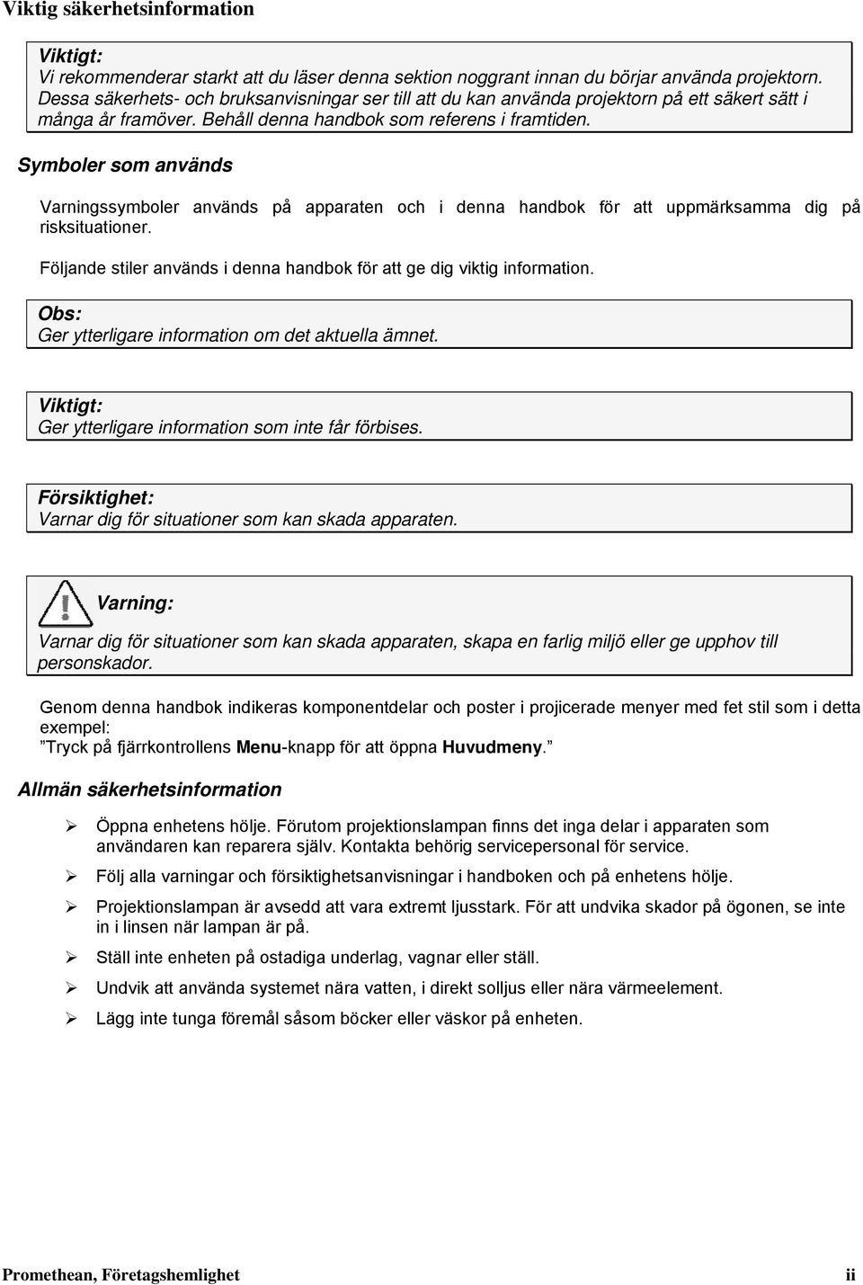 Symboler som används Varningssymboler används på apparaten och i denna handbok för att uppmärksamma dig på risksituationer. Följande stiler används i denna handbok för att ge dig viktig information.