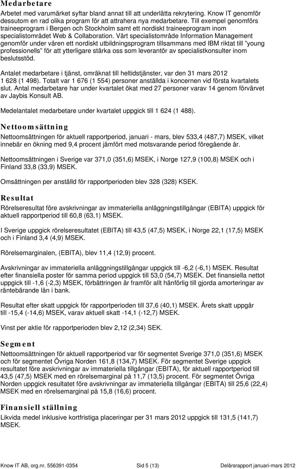 Vårt specialistområde Information Management genomför under våren ett nordiskt utbildningsprogram tillsammans med IBM riktat till young professionells för att ytterligare stärka oss som leverantör av