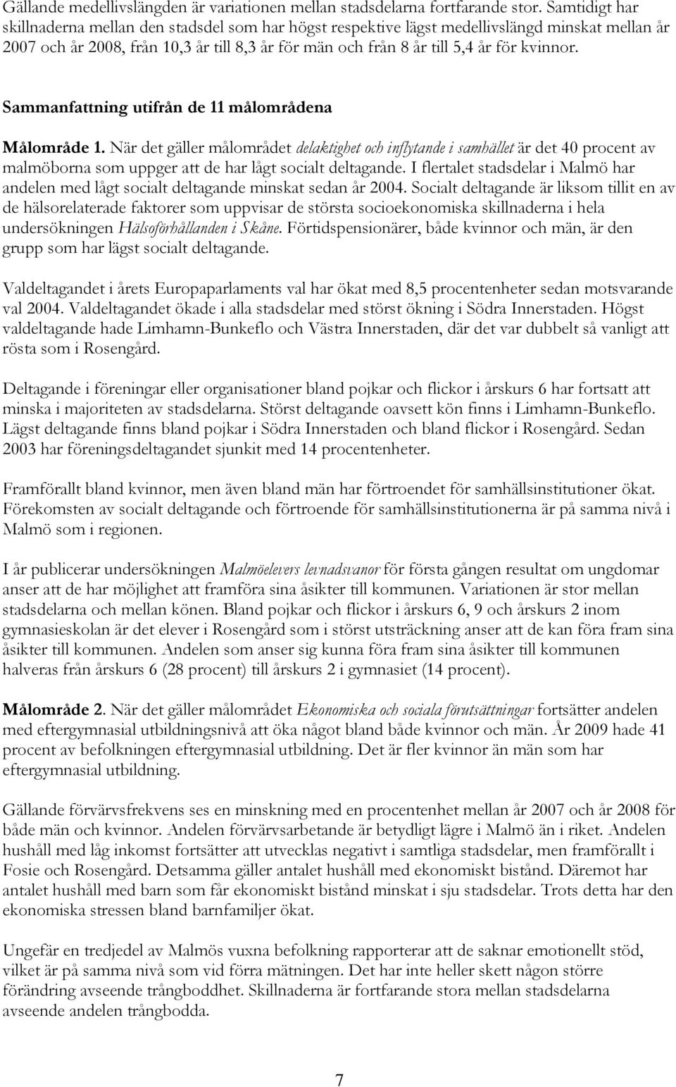 Sammanfattning utifrån de 11 målområdena Målområde 1. När det gäller målområdet delaktighet och inflytande i samhället är det 40 procent av malmöborna som uppger att de har lågt socialt deltagande.