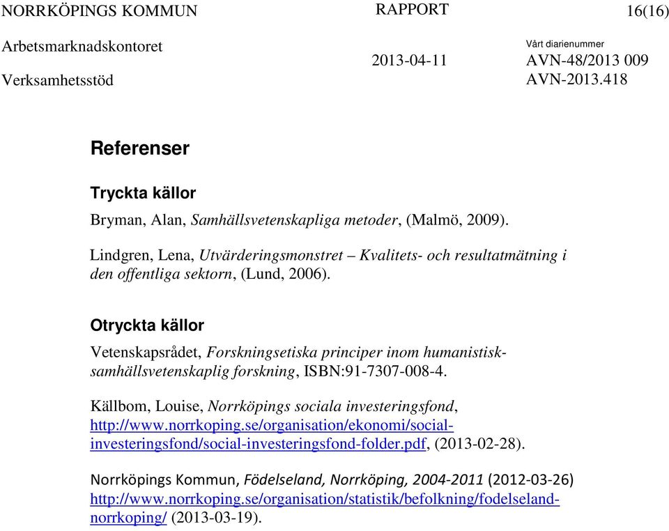 Otryckta källor Vetenskapsrådet, Forskningsetiska principer inom humanistisksamhällsvetenskaplig forskning, ISBN:91-7307-008-4.
