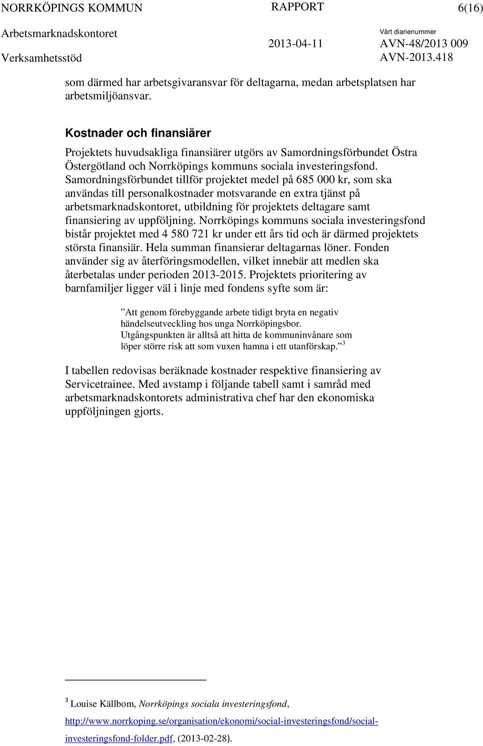 Samordningsförbundet tillför projektet medel på 685 000 kr, som ska användas till personalkostnader motsvarande en extra tjänst på arbetsmarknadskontoret, utbildning för projektets deltagare samt