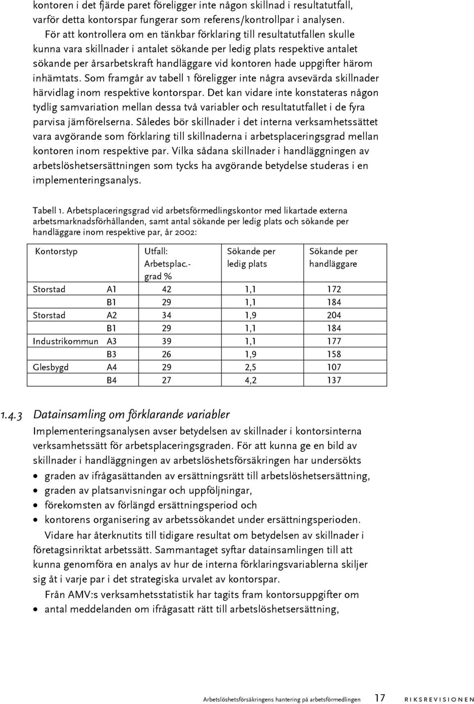 kontoren hade uppgifter härom inhämtats. Som framgår av tabell 1 föreligger inte några avsevärda skillnader härvidlag inom respektive kontorspar.