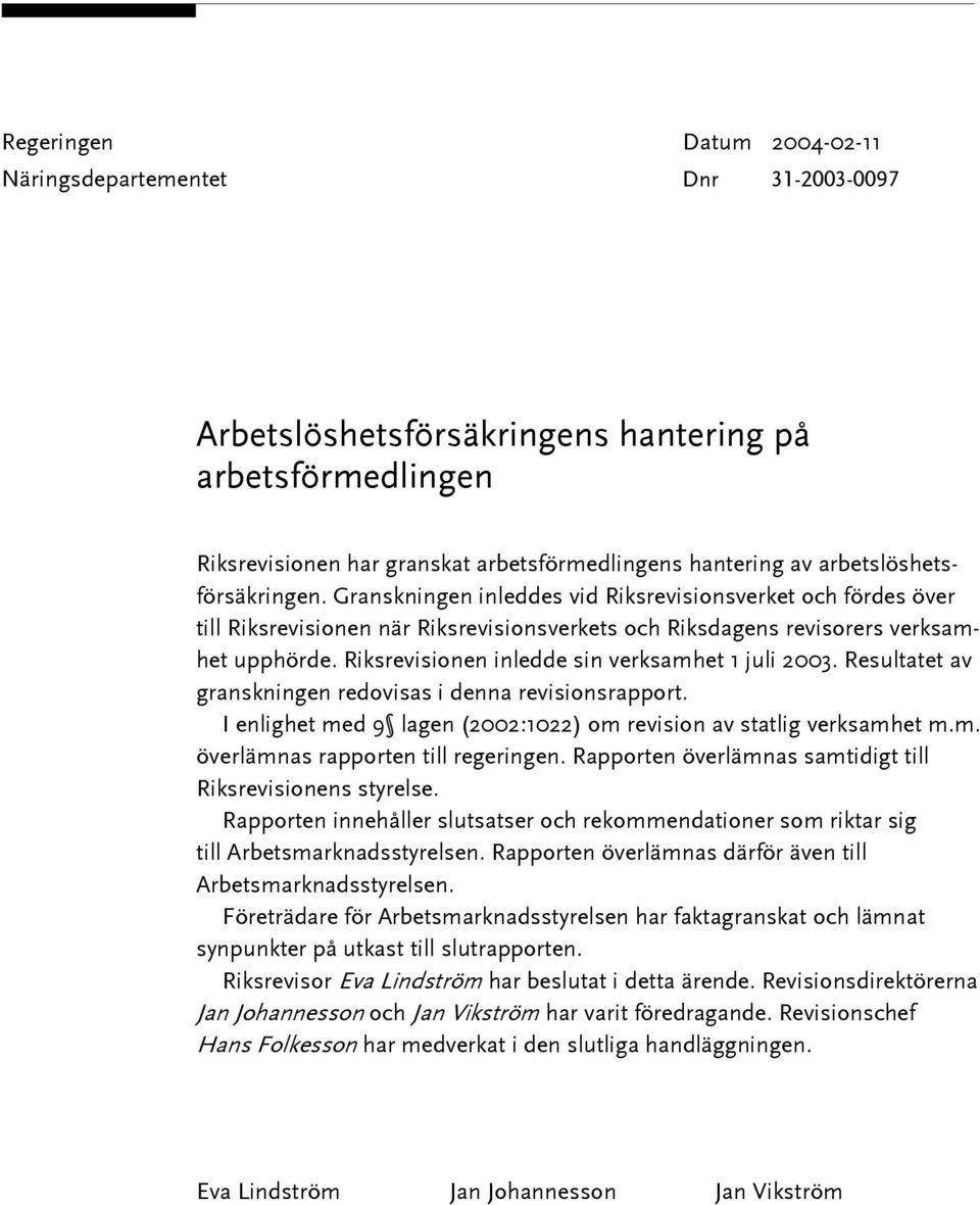 Riksrevisionen inledde sin verksamhet 1 juli 2003. Resultatet av granskningen redovisas i denna revisionsrapport. I enlighet med 9 lagen (2002:1022) om revision av statlig verksamhet m.m. överlämnas rapporten till regeringen.