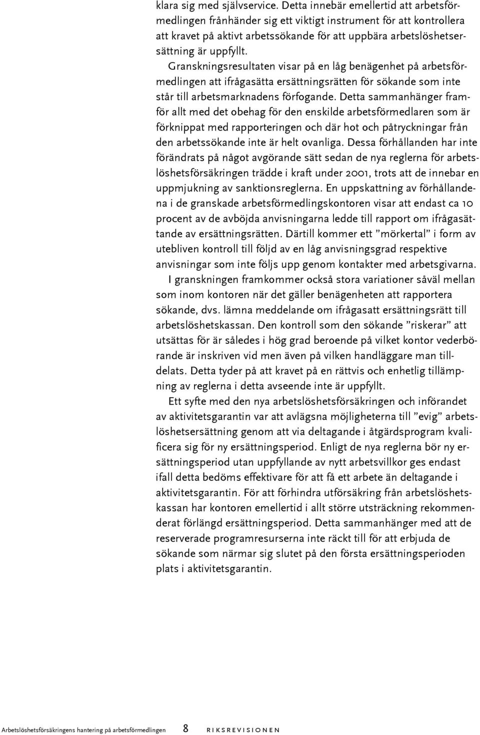 Granskningsresultaten visar på en låg benägenhet på arbetsförmedlingen att ifrågasätta ersättningsrätten för sökande som inte står till arbetsmarknadens förfogande.