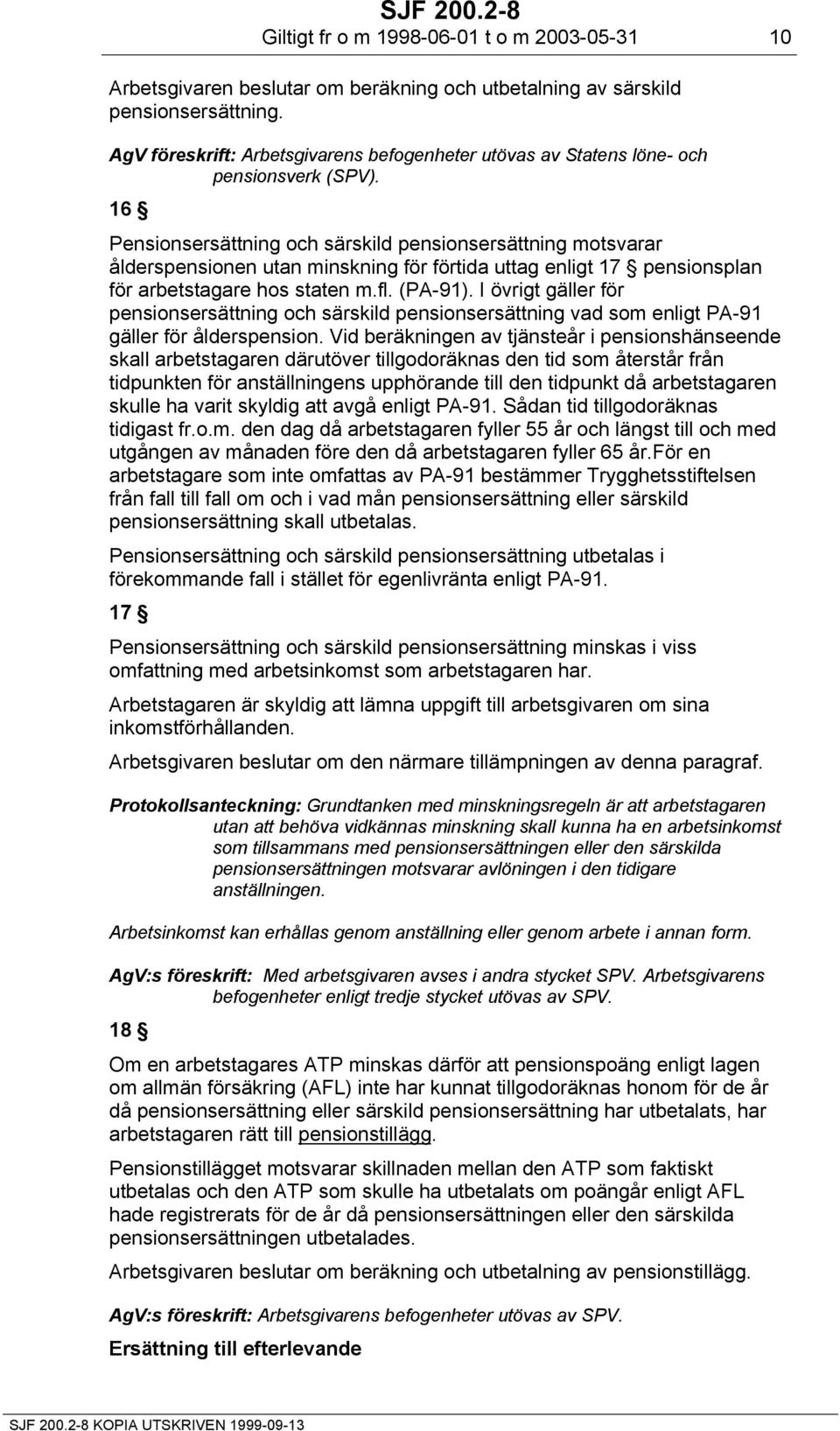 16 Pensionsersättning och särskild pensionsersättning motsvarar ålderspensionen utan minskning för förtida uttag enligt 17 pensionsplan för arbetstagare hos staten m.fl. (PA-91).