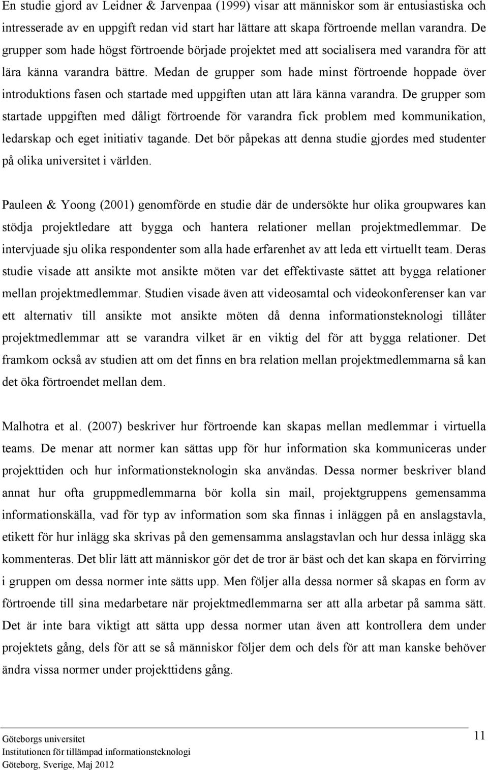 Medan de grupper som hade minst förtroende hoppade över introduktions fasen och startade med uppgiften utan att lära känna varandra.