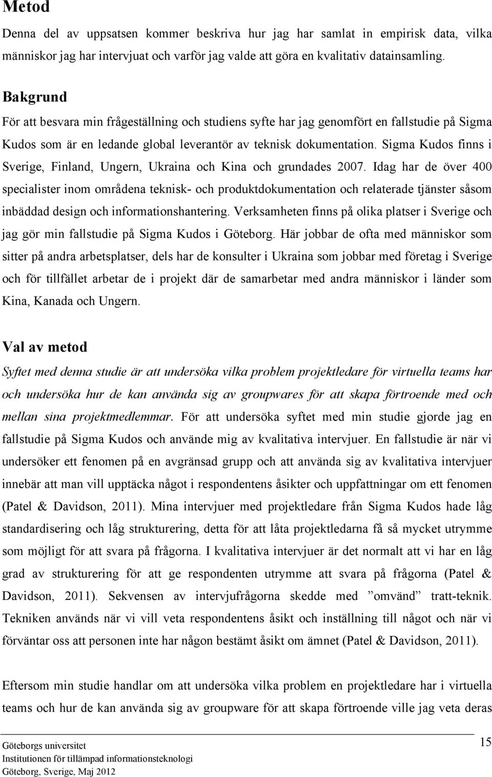 Sigma Kudos finns i Sverige, Finland, Ungern, Ukraina och Kina och grundades 2007.