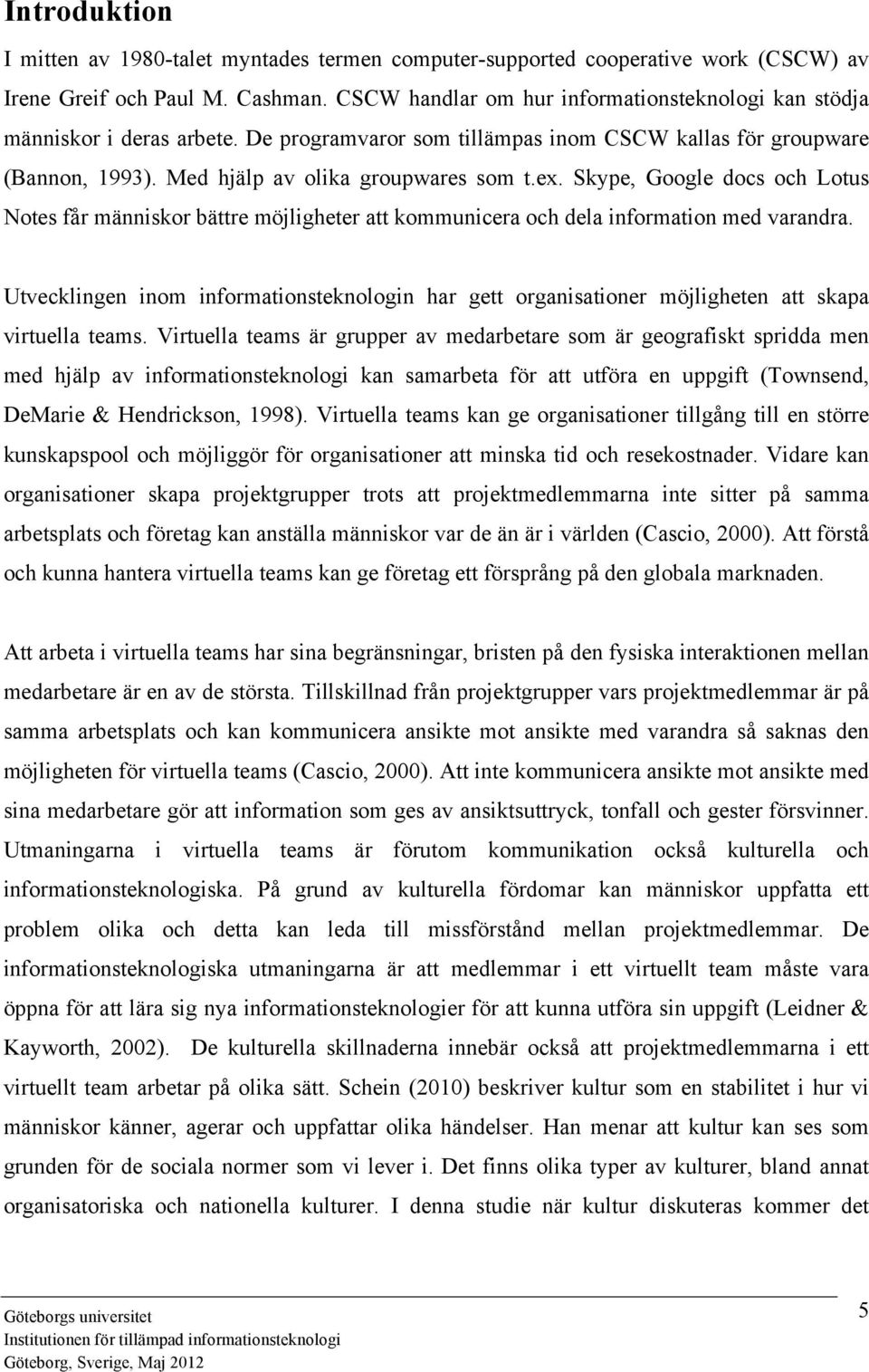 Skype, Google docs och Lotus Notes får människor bättre möjligheter att kommunicera och dela information med varandra.