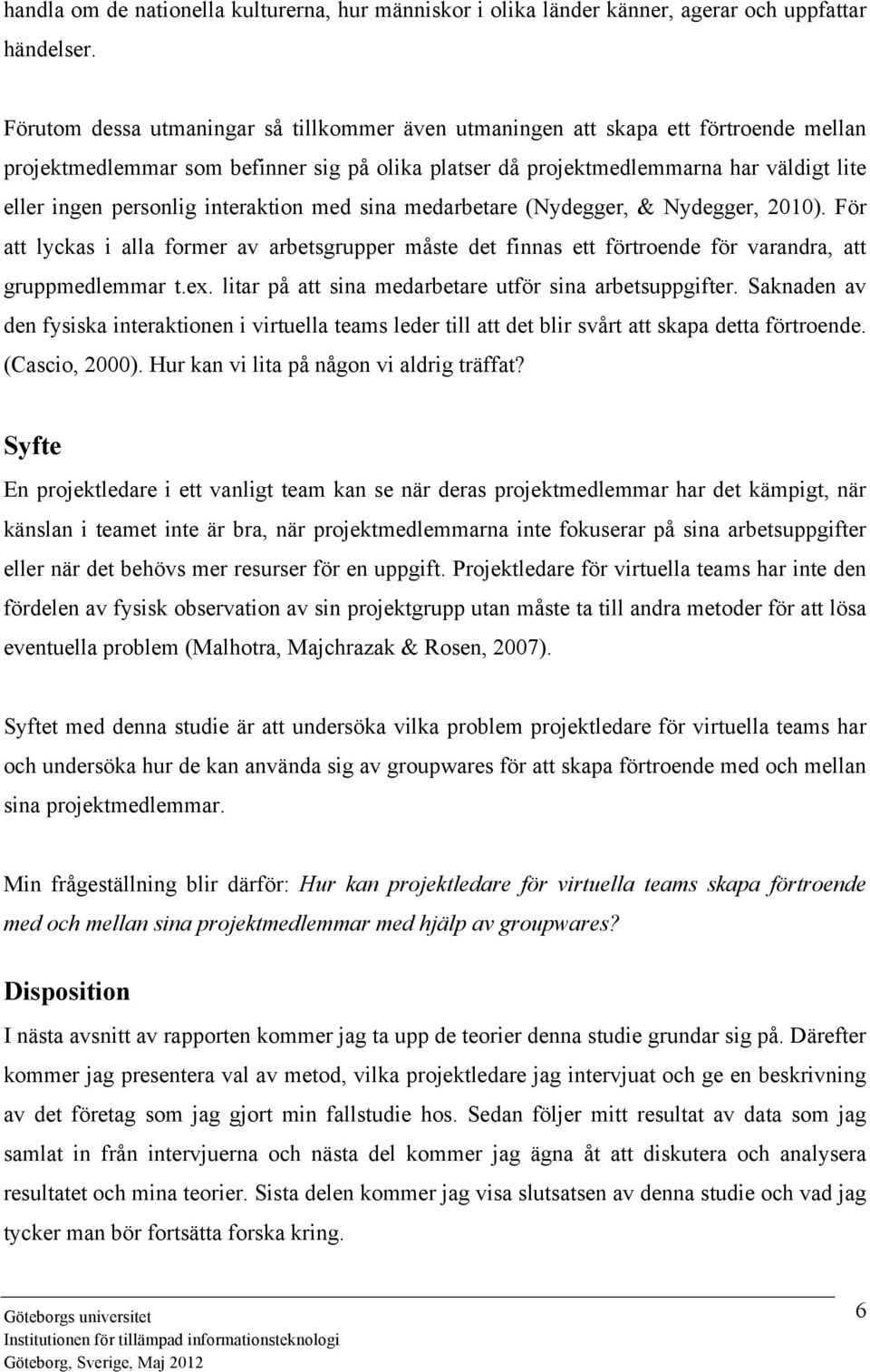 interaktion med sina medarbetare (Nydegger, & Nydegger, 2010). För att lyckas i alla former av arbetsgrupper måste det finnas ett förtroende för varandra, att gruppmedlemmar t.ex.