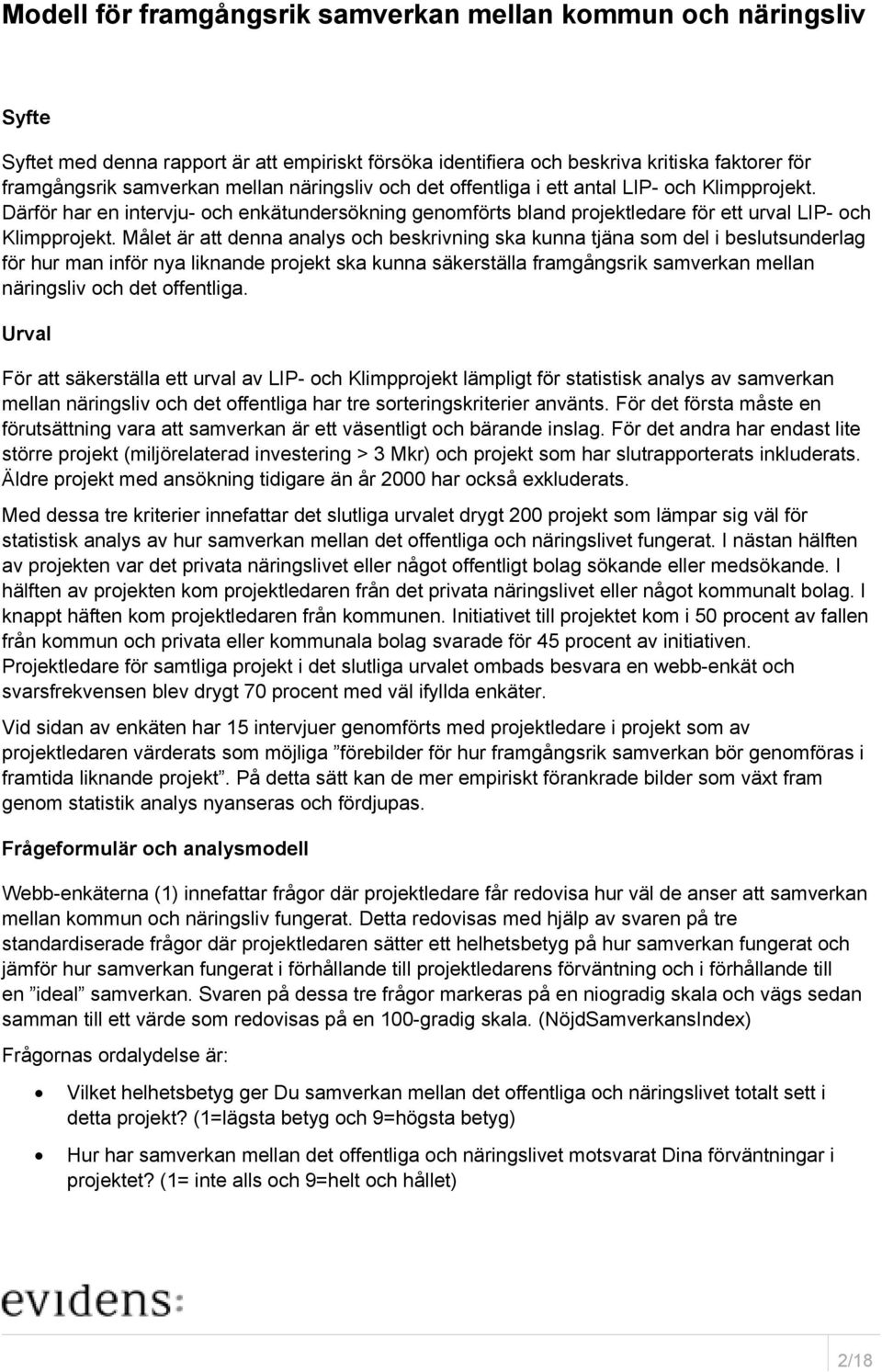 Målet är att denna analys och beskrivning ska kunna tjäna som del i beslutsunderlag för hur man inför nya liknande projekt ska kunna säkerställa framgångsrik samverkan mellan näringsliv och det