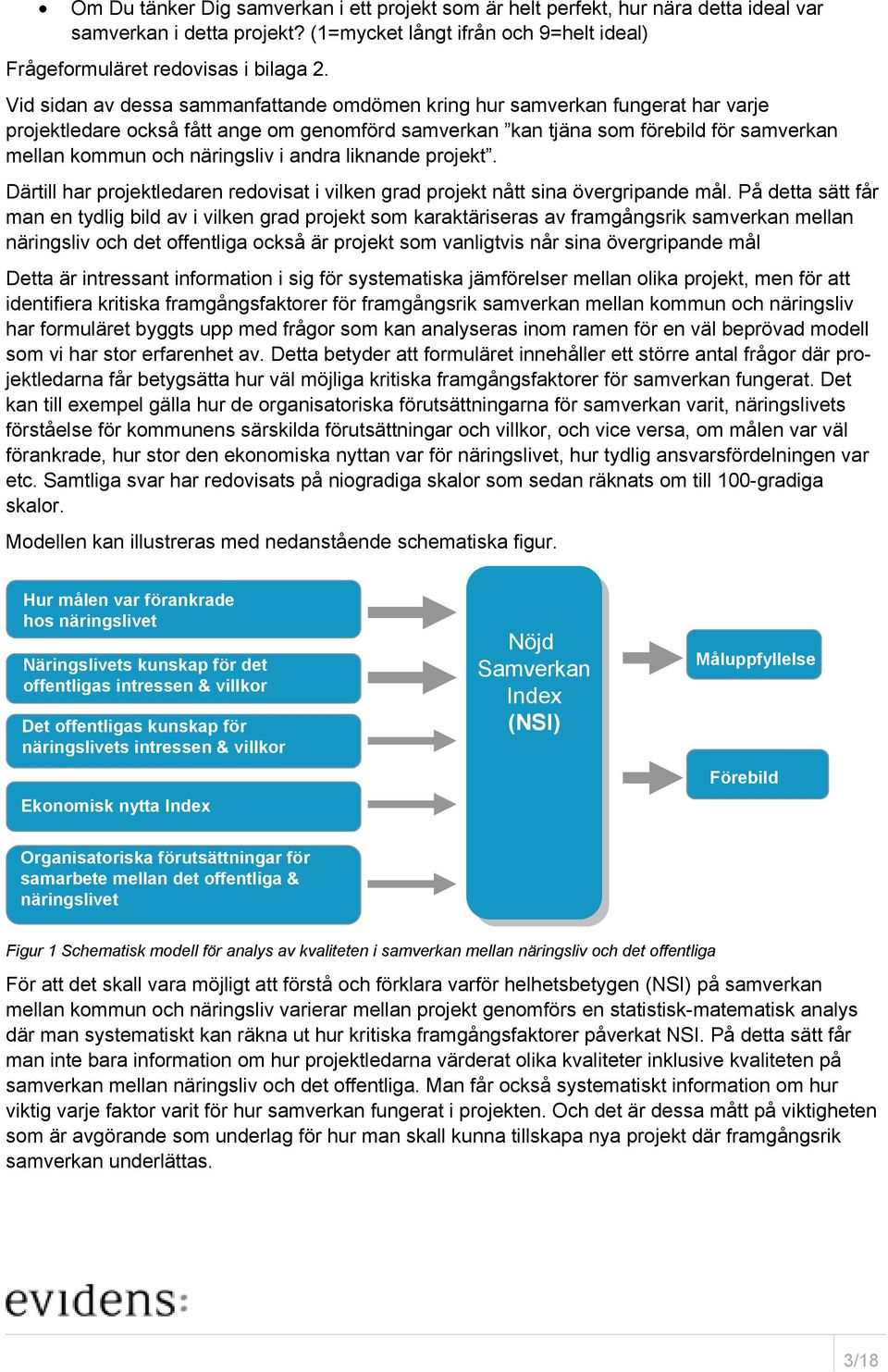 i andra liknande projekt. Därtill har projektledaren redovisat i vilken grad projekt nått sina övergripande mål.