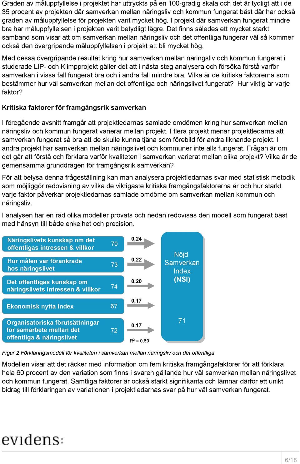 Det finns således ett mycket starkt samband som visar att om samverkan mellan näringsliv och det offentliga fungerar väl så kommer också den övergripande måluppfyllelsen i projekt att bli mycket hög.