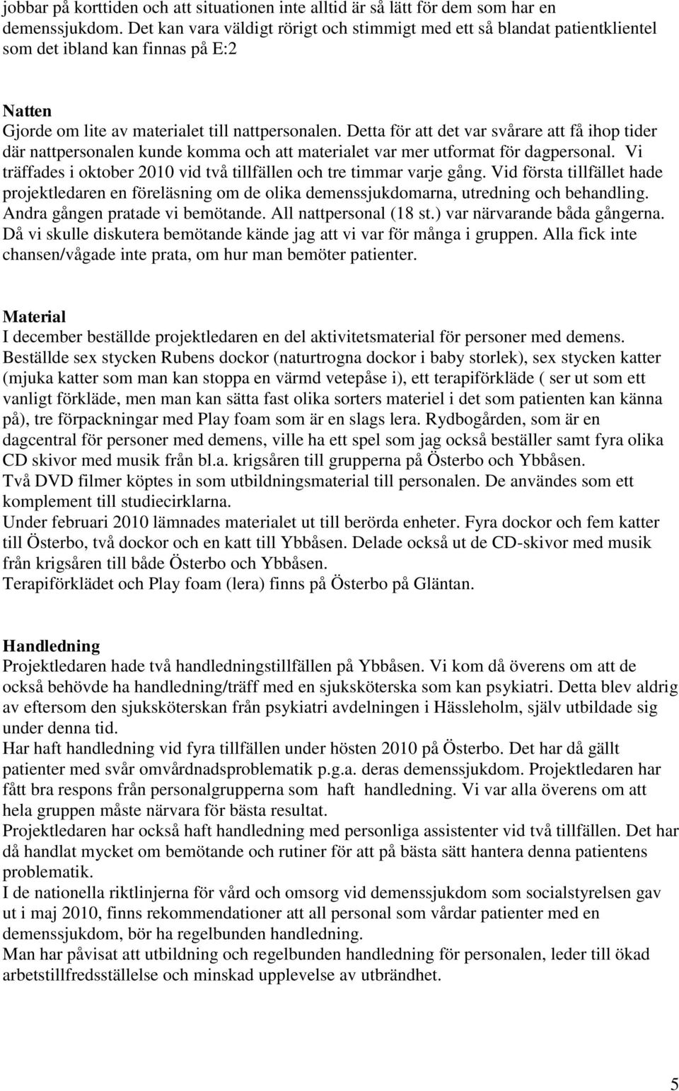 Detta för att det var svårare att få ihop tider där nattpersonalen kunde komma och att materialet var mer utformat för dagpersonal.