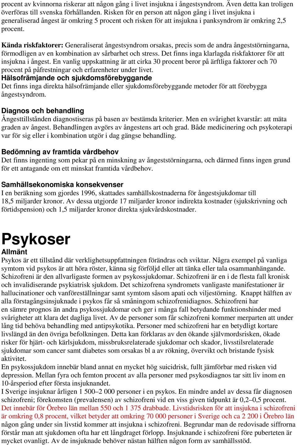 Kända riskfaktorer: Generaliserat ångestsyndrom orsakas, precis som de andra ångeststörningarna, förmodligen av en kombination av sårbarhet och stress.