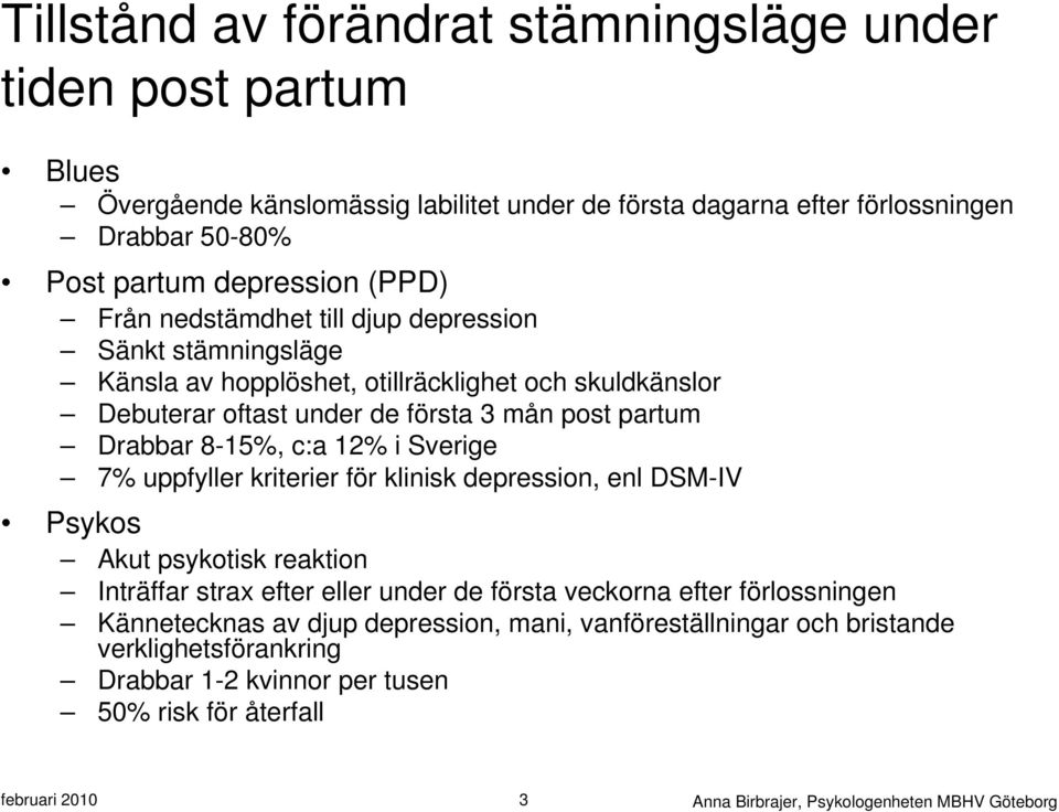 Sverige 7% uppfyller kriterier för klinisk depression, enl DSM-IV Psykos Akut psykotisk reaktion Inträffar strax efter eller under de första veckorna efter förlossningen Kännetecknas av