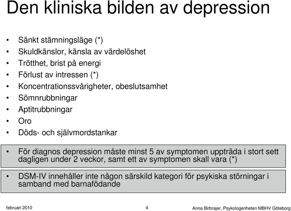 depression måste minst 5 av symptomen uppträda i stort sett dagligen under 2 veckor, samt ett av symptomen skall vara (*) DSM-IV