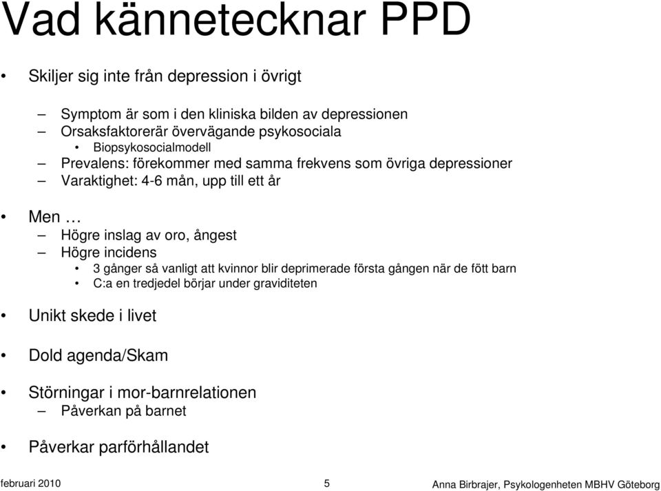 oro, ångest Högre incidens 3 gånger så vanligt att kvinnor blir deprimerade första gången när de fött barn C:a en tredjedel börjar under graviditeten Unikt