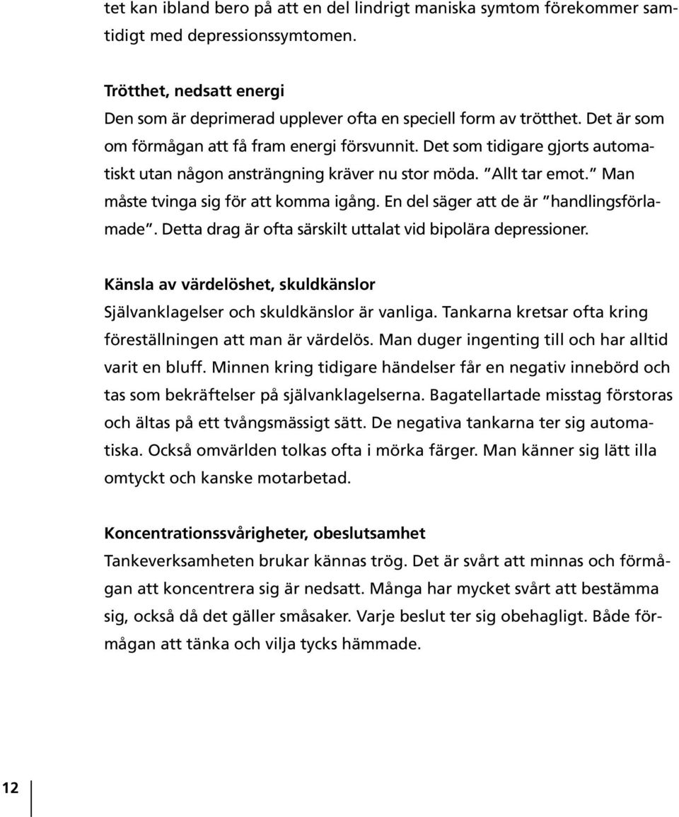 En del säger att de är handlingsförlamade. Detta drag är ofta särskilt uttalat vid bipolära depressioner. Känsla av värdelöshet, skuldkänslor Självanklagelser och skuldkänslor är vanliga.