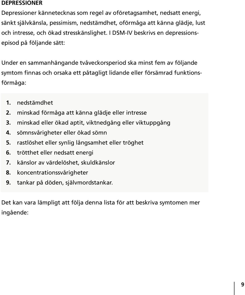 funktionsförmåga: 1. nedstämdhet 2. minskad förmåga att känna glädje eller intresse 3. minskad eller ökad aptit, viktnedgång eller viktuppgång 4. sömnsvårigheter eller ökad sömn 5.