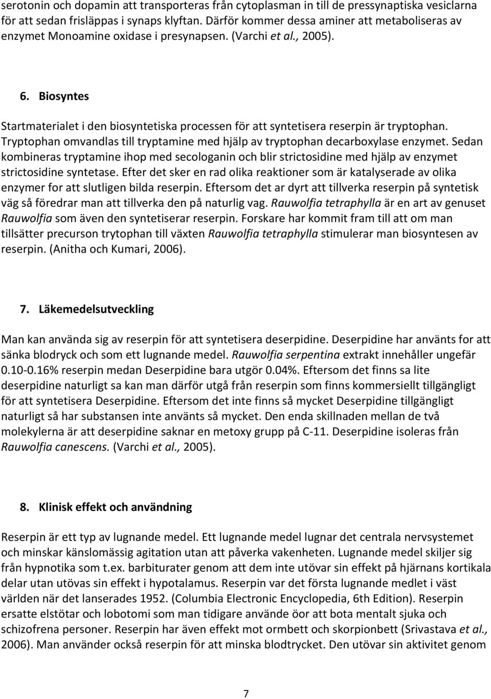 Biosyntes Startmaterialet i den biosyntetiska processen för att syntetisera reserpin är tryptophan. Tryptophan omvandlas till tryptamine med hjälp av tryptophan decarboxylase enzymet.