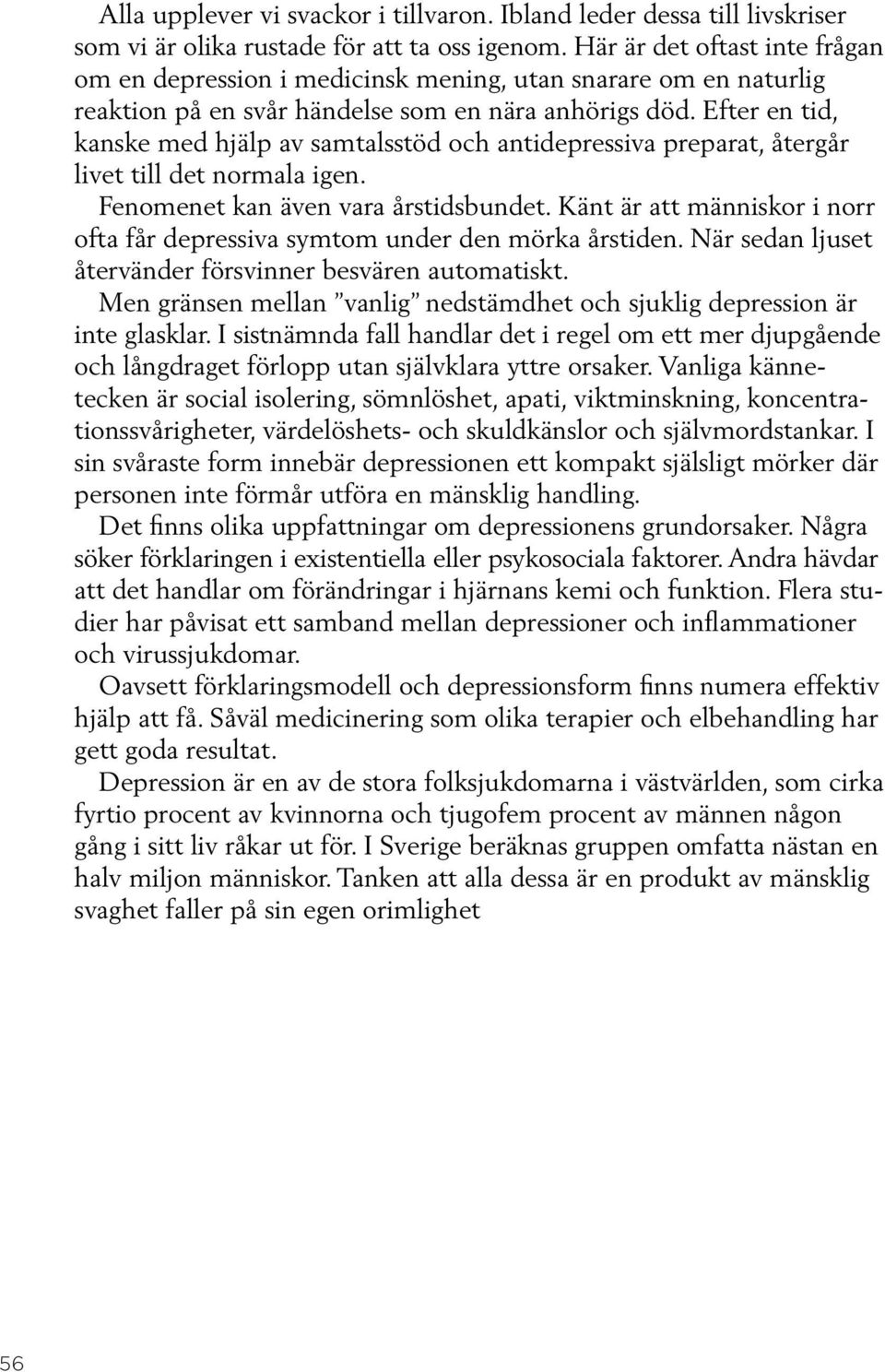 Efter en tid, kanske med hjälp av samtalsstöd och antidepressiva preparat, återgår livet till det normala igen. Fenomenet kan även vara årstidsbundet.