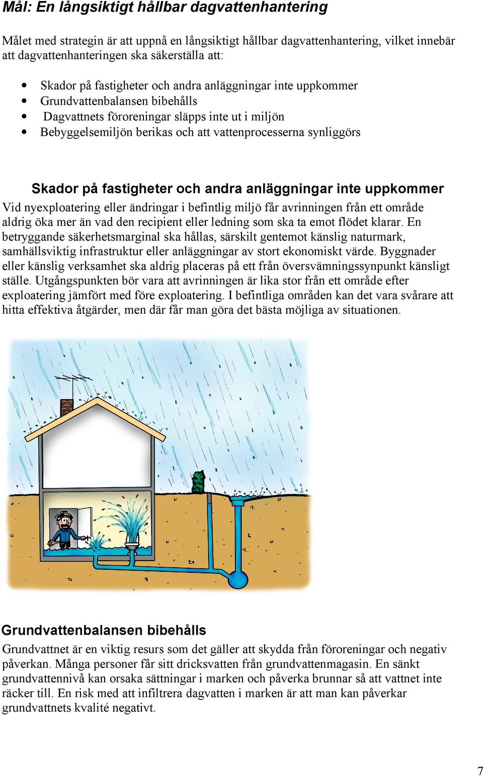 på fastigheter och andra anläggningar inte uppkommer Vid nyexploatering eller ändringar i befintlig miljö får avrinningen från ett område aldrig öka mer än vad den recipient eller ledning som ska ta