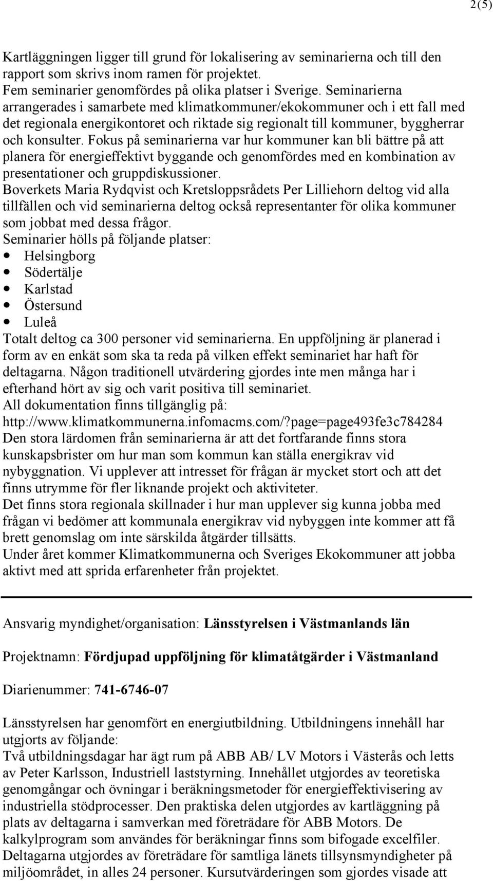 Fokus på seminarierna var hur kommuner kan bli bättre på att planera för energieffektivt byggande och genomfördes med en kombination av presentationer och gruppdiskussioner.