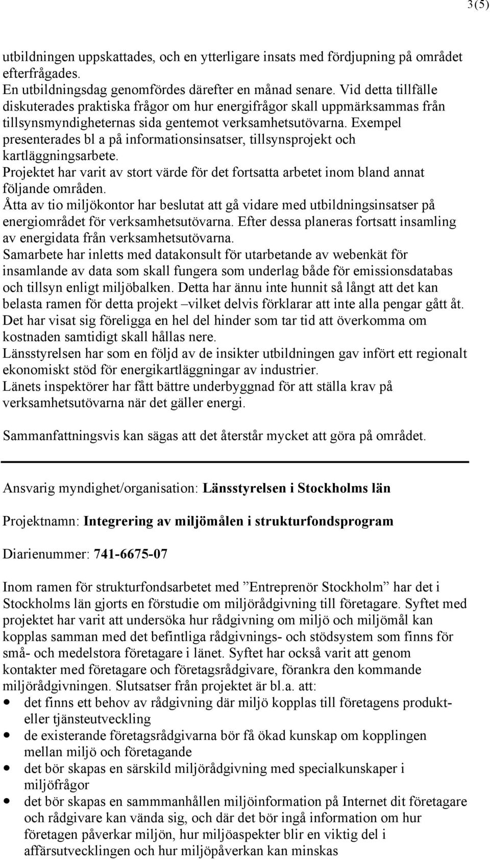 Exempel presenterades bl a på informationsinsatser, tillsynsprojekt och kartläggningsarbete. Projektet har varit av stort värde för det fortsatta arbetet inom bland annat följande områden.