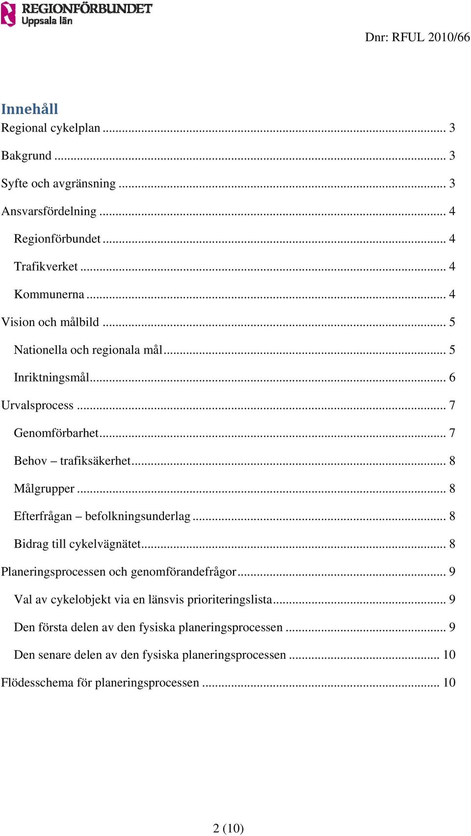 .. 8 Efterfrågan befolkningsunderlag... 8 Bidrag till cykelvägnätet... 8 Planeringsprocessen och genomförandefrågor.