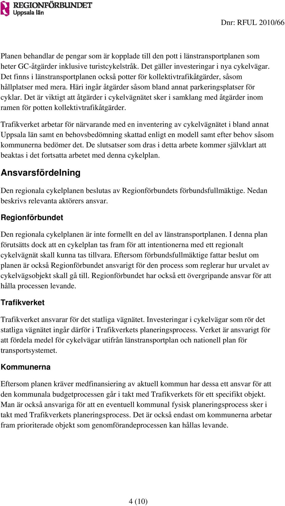 Det är viktigt att åtgärder i cykelvägnätet sker i samklang med åtgärder inom ramen för potten kollektivtrafikåtgärder.