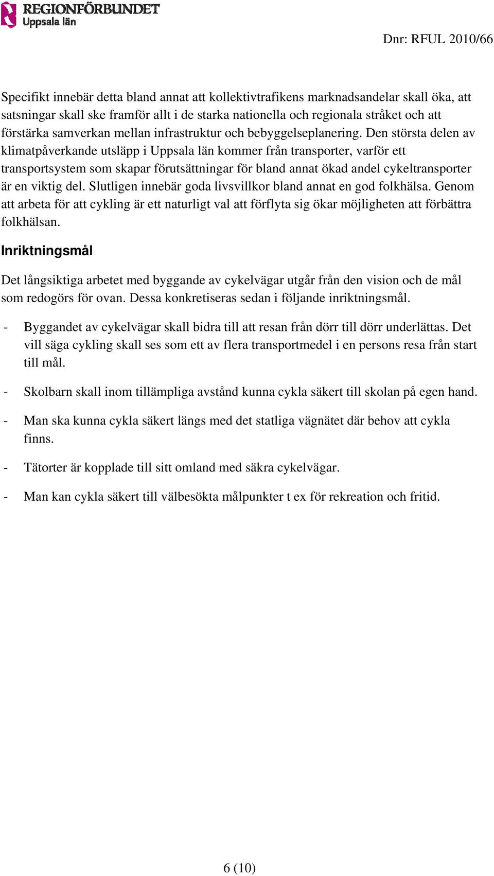 Den största delen av klimatpåverkande utsläpp i Uppsala län kommer från transporter, varför ett transportsystem som skapar förutsättningar för bland annat ökad andel cykeltransporter är en viktig del.