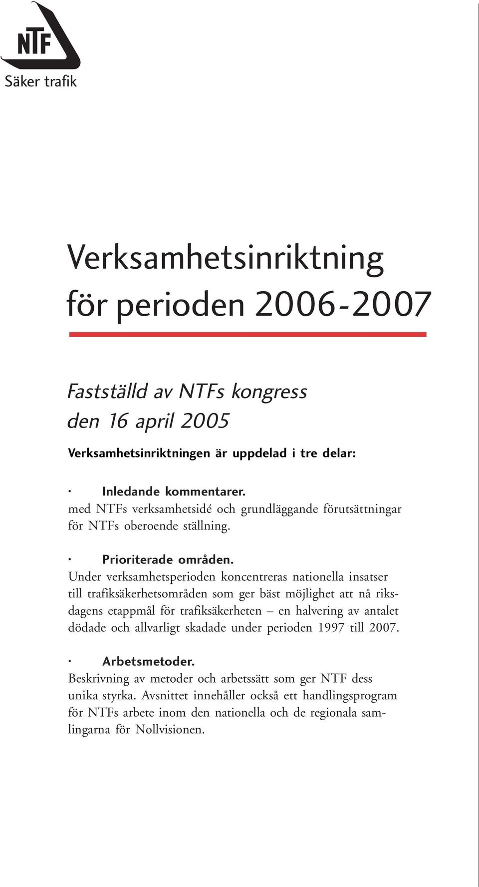 Under verksamhetsperioden koncentreras nationella insatser till trafiksäkerhetsområden som ger bäst möjlighet att nå riksdagens etappmål för trafiksäkerheten en halvering av antalet dödade