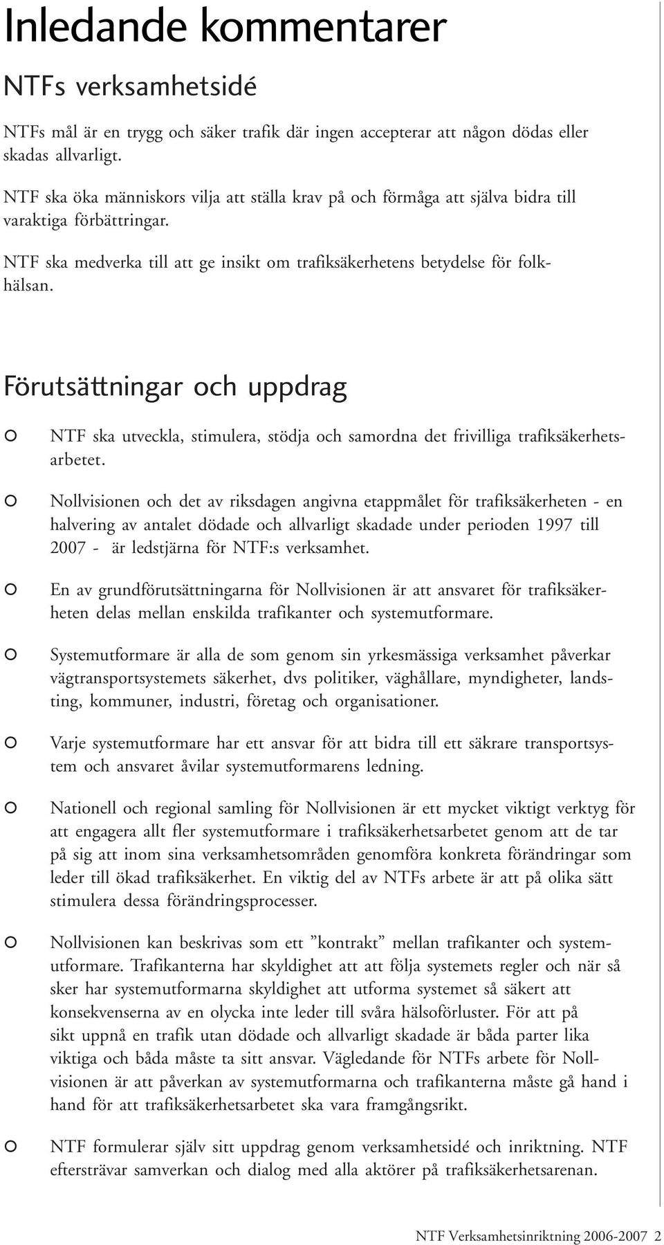 Förutsättningar och uppdrag NTF ska utveckla, stimulera, stödja och samordna det frivilliga trafiksäkerhetsarbetet.