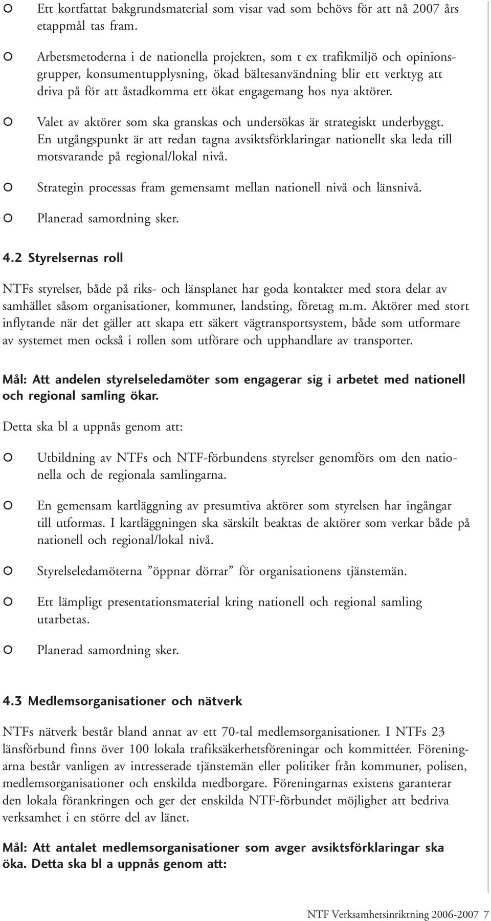 hos nya aktörer. Valet av aktörer som ska granskas och undersökas är strategiskt underbyggt.