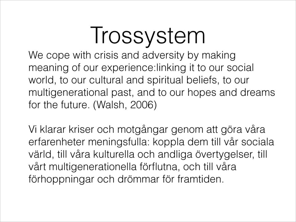 (Walsh, 2006) Vi klarar kriser och motgångar genom att göra våra erfarenheter meningsfulla: koppla dem till vår sociala