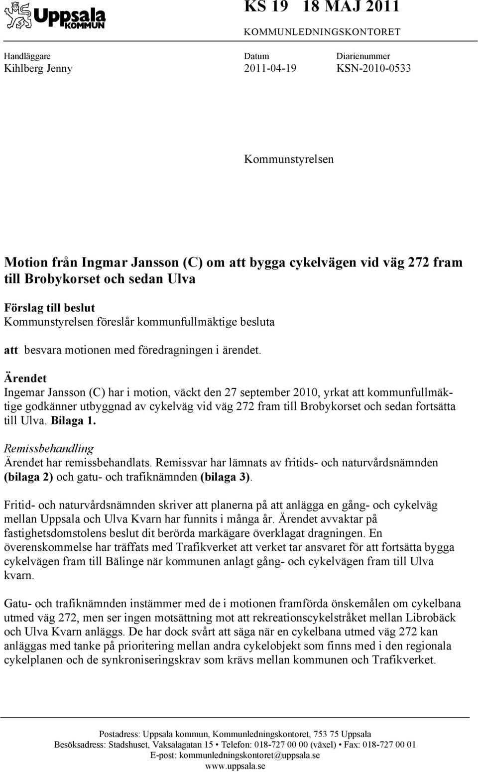 Ärendet Ingemar Jansson (C) har i motion, väckt den 27 september 2010, yrkat att kommunfullmäktige godkänner utbyggnad av cykelväg vid väg 272 fram till Brobykorset och sedan fortsätta till Ulva.