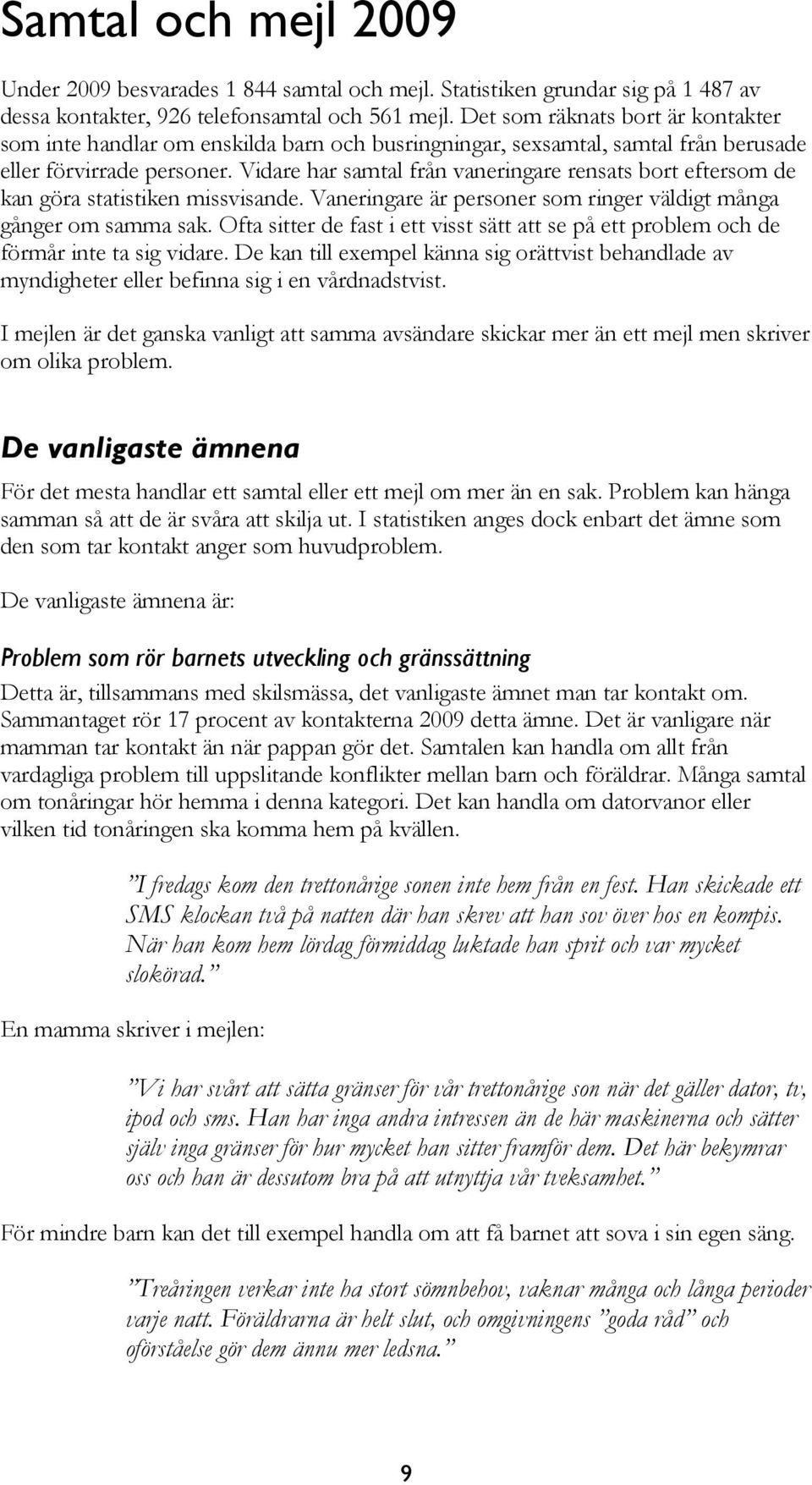 Vidare har samtal från vaneringare rensats bort eftersom de kan göra statistiken missvisande. Vaneringare är personer som ringer väldigt många gånger om samma sak.