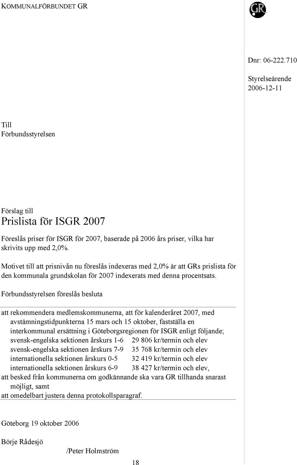 Förbundsstyrelsen föreslås besluta att rekommendera medlemskommunerna, att för kalenderåret 2007, med avstämningstidpunkterna 15 mars och 15 oktober, fastställa en interkommunal ersättning i