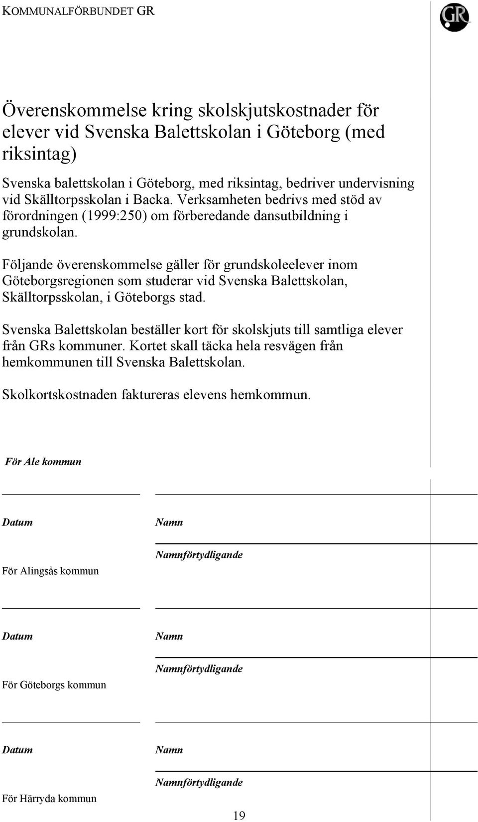 Följande överenskommelse gäller för grundskoleelever inom Göteborgsregionen som studerar vid Svenska Balettskolan, Skälltorpsskolan, i Göteborgs stad.