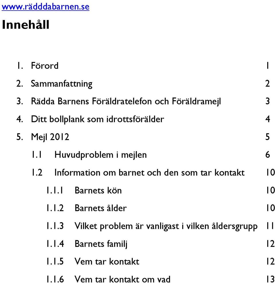 1 Huvudproblem i mejlen 6 1.2 Information om barnet och den som tar kontakt 10 1.1.1 Barnets kön 10 1.1.2 Barnets ålder 10 1.