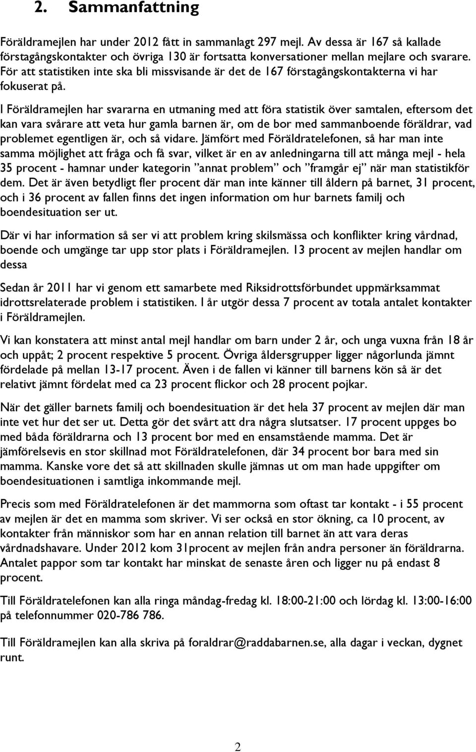 I Föräldramejlen har svararna en utmaning med att föra statistik över samtalen, eftersom det kan vara svårare att veta hur gamla barnen är, om de bor med sammanboende föräldrar, vad problemet